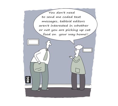 'You don't need to send me coded text messages, tabloid editors aren't interested in whether or not you are picking up cat food on your way home!!'