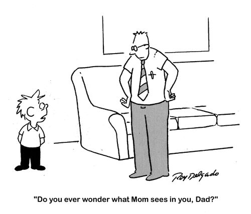 'Do you ever wonder what Mom sees in you, Dad?'