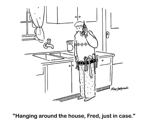 'Hanging around the house, Fred, just in case.'