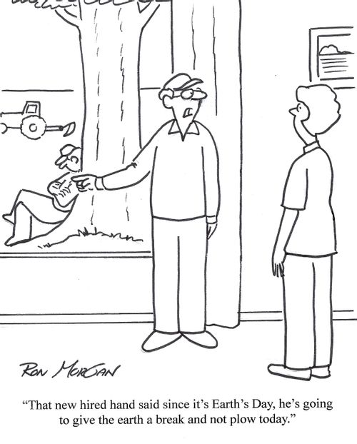 'The new hired hand said since it's Earth Day, he's going to give the earth a break and not plow today.'