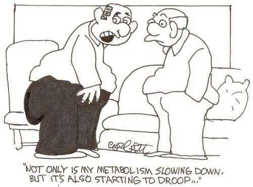 "Not only is my metabolism slowing down, but it's also starting to droop..."