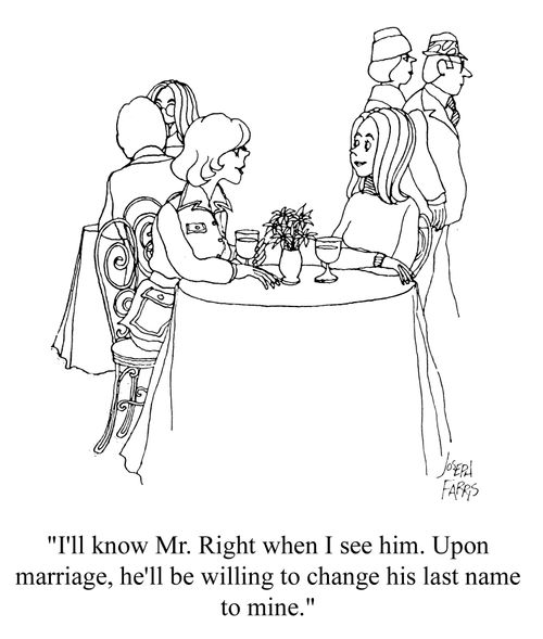 'I'll know Mr. Right when I see him. Upon marriage, he'll be willing to change his last name to mine.'