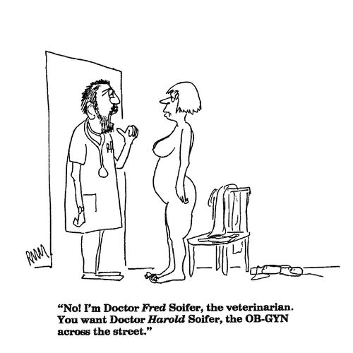 'No!  I'm doctor Fred Soifer, the veterinarian. You want Doctor Harild Soider, the OB-GYN across the street."