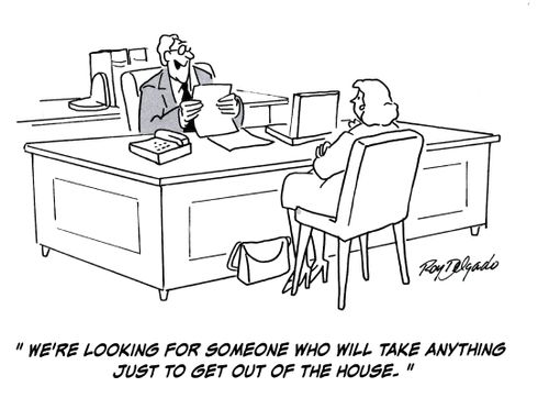 'We're looking for someone who will take anything just to get out of the house.'
