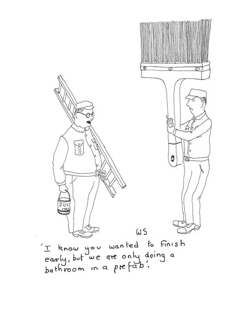 'I know you wanted to finish early, but we are only doing a bathroom in a prefab.'