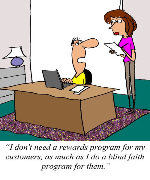 'I don't need a rewards program for my customers, as much as I do a blind faith program for them.'