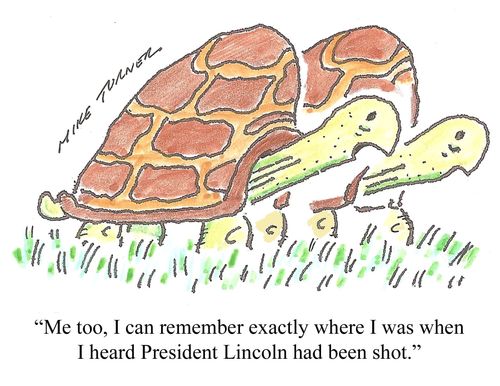 'Me too, I can remember exactly where I was when President Lincoln was shot.'