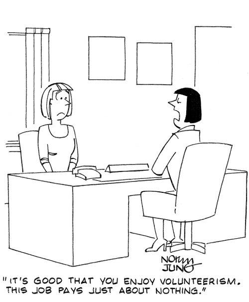 'It's good that you enjoy volunteerism. This job pays just about nothing.'