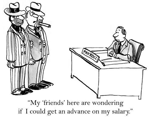 'My 'friends' here are wondering if I could get an advance on my salary.'