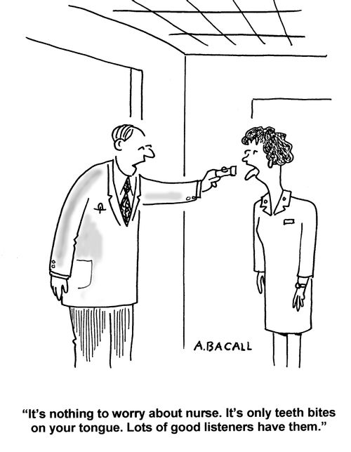 'It's nothing to worry about nurse. It's only teeth bites on your tongue. Lots of good listeners have them.'