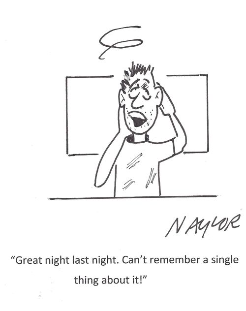 'Great night last night. Can't remember a single thing about it!'