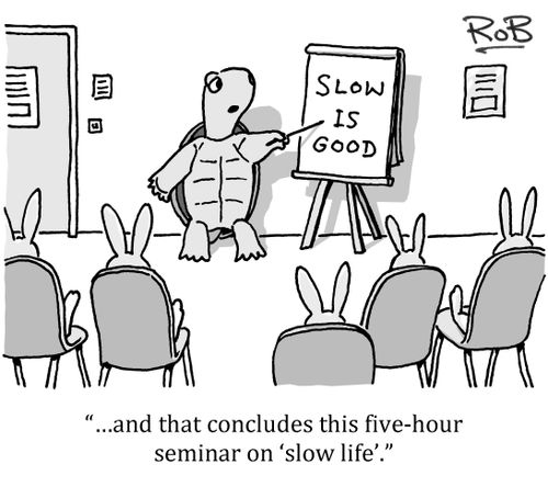 '...and that concludes this five-hour seminar on 'slow life'.'