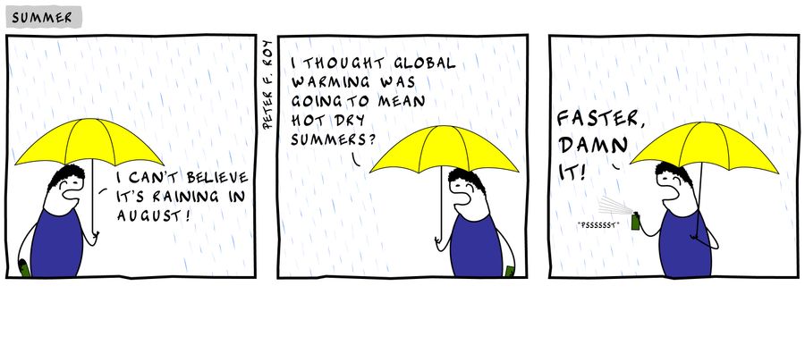 'I can't believe it's raining in August!...I thought global warming was going to mean hot dry summers?...Faster, damn it!'