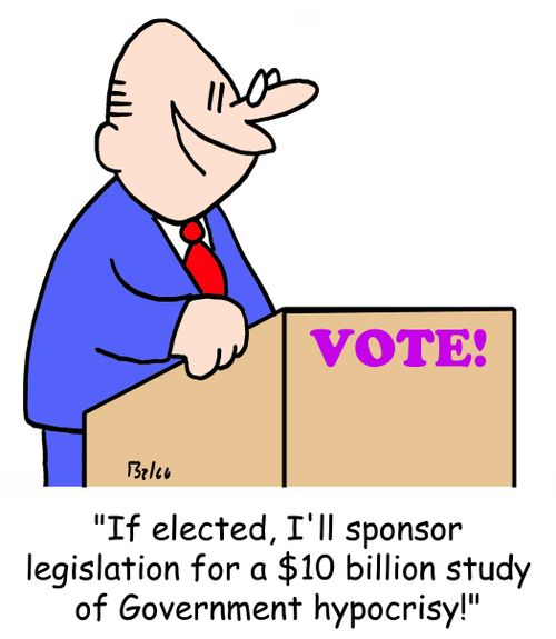 VOTE!, 'If elected, I'll sponsor legislation for a $10 billion study of Government hypocrisy!'