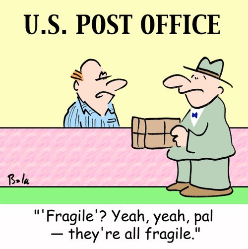 U. S. POST OFFICE, ''Fragile'? Yeah, yeah, pal -- they're all fragile.'