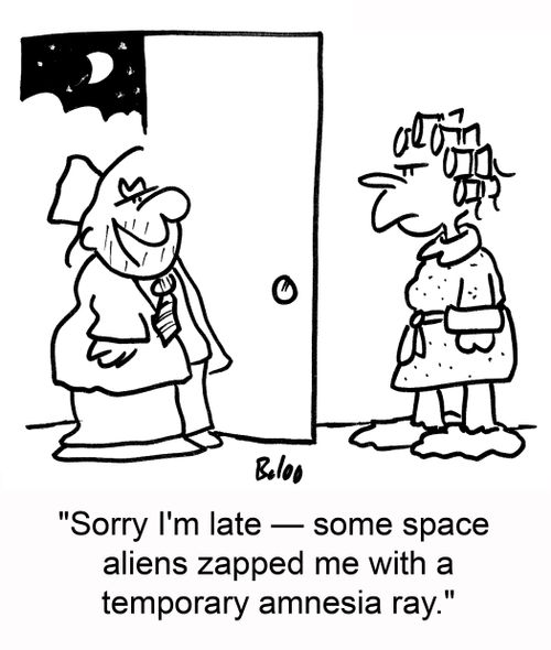 'Sorry I'm late -- some space aliens zapped me with a temporary amnesia ray.'