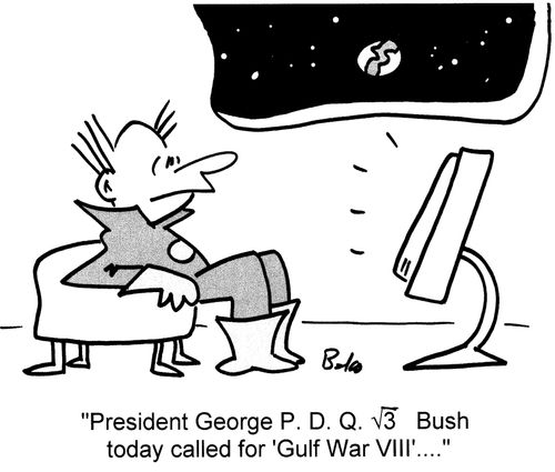 'President George P. D. Q. ?3 Bush today called for Gulf War VIII'....'