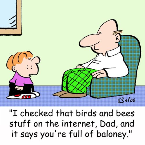 'I checked that birds and bees stuff on the internet, Dad -- it says you're full of baloney.'