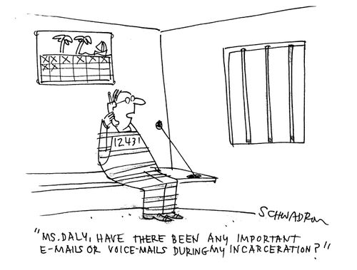 'Ms. Daly, have there been any important e-mails or voice-mails during my incarceration?'