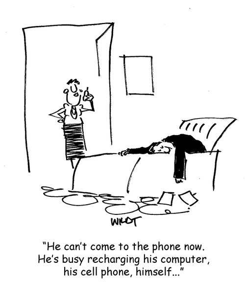 He can't come to the phone now. He's busy recharging his computer, his cell phone, himself...