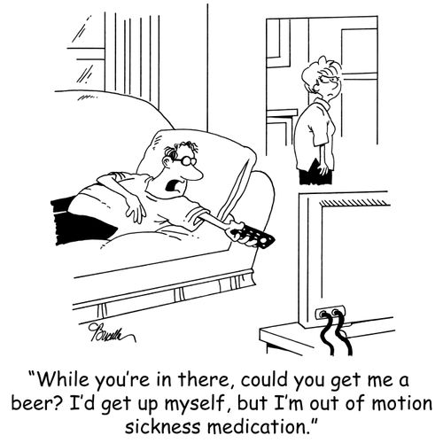 'While you're in there, could you get me a beer? I'd get up myself, but I'm out of motion sickness medication.'