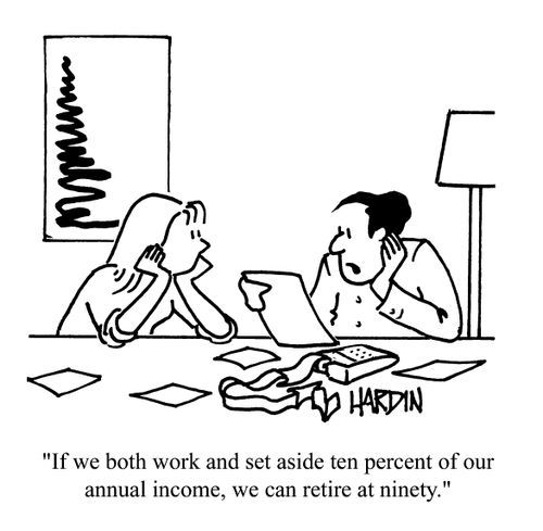 'If we both work and set aside ten percent of our annual income, we can retire at ninety.'