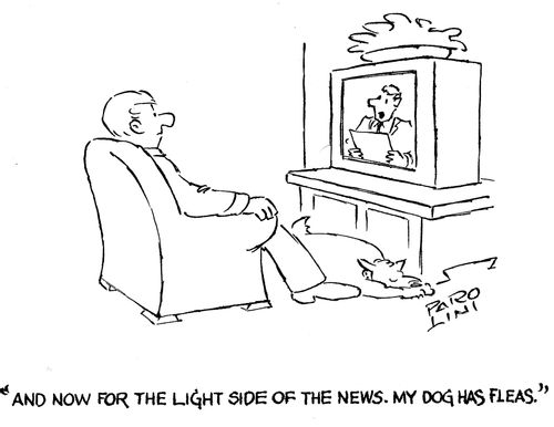 'And now for the light side of the news. My dog has fleas.'