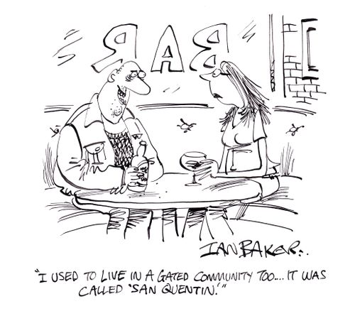 'I used to live in a gated community too...It was called, 'San Quentin'.'