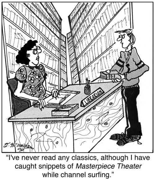 'I've never read any classics, although I have caught snippets of Masterpiece Theater while channel surfing.'