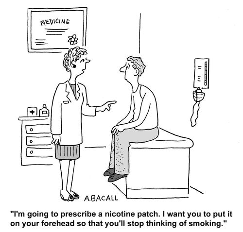 I'm going to prescribe a nicotine patch. I want you to put it on your forehead so you'll stop thinking of smoking.