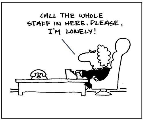 'Call the whole staff in here. I'm lonely!'