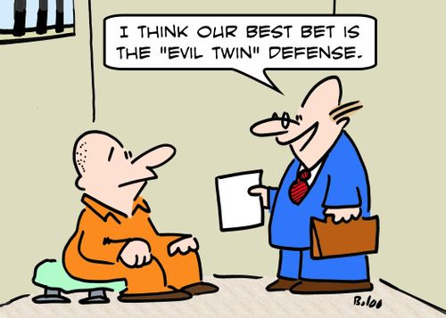 'I think our best bet is the 'evil twin' defense.'