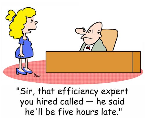 'Sir, that efficiency expert you hired called -- he said he'll be five hours late.
