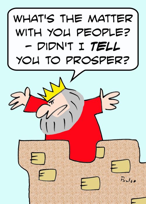 'What's the matter with you people? -- Didn't I TELL you to prosper?'