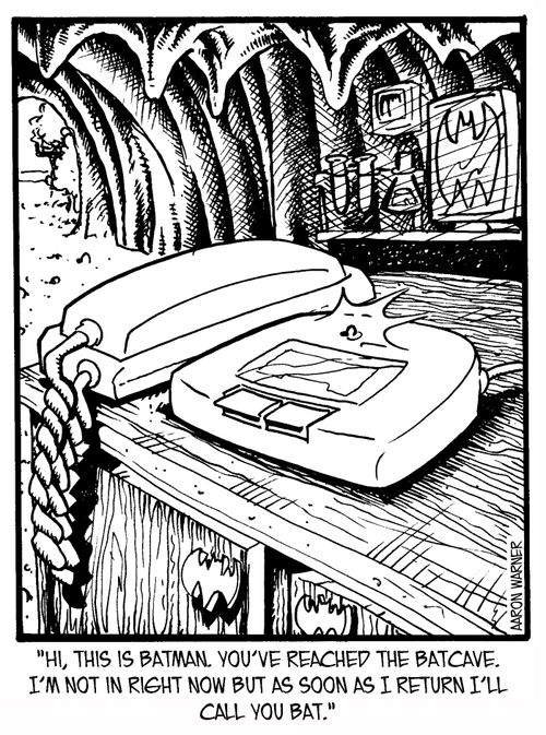 'Hi, this is Batman. You've reached the Batcave. I'm not in right now but as soon as I return I'll call you bat.'