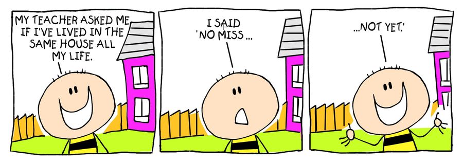 Billy strip: same house all your life.