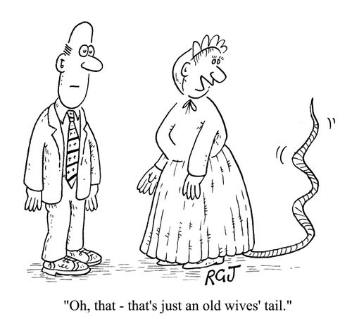 "Oh, that - that's just an old wives tail."