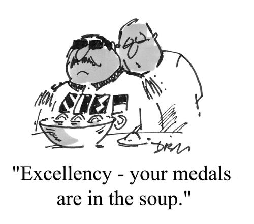 "Excellency, your medals are in the soup"