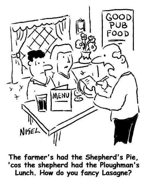 "The farmer's had the shepherd's pie 'cos the shepherd had the ploughman's..."