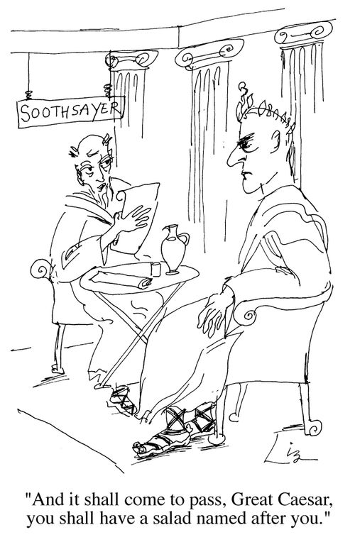 "And it shall come to pass, Great Caesar, you shall have a salad named after you"