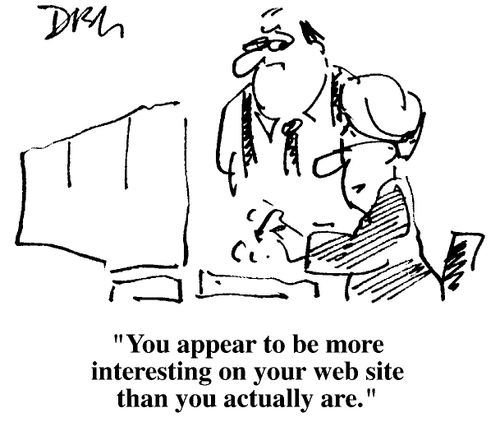 "You appear to be more interesting on you website, than you actually are"