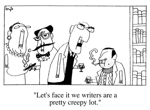 "Let's face it: we writers are a pretty creepy lot."