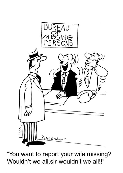 'You want to report your wife missing?Wouldn't we all, sir-wouldn't we all!!'