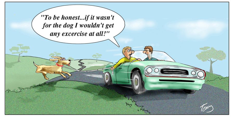"To be honest...if it wasn't for the dog I wouldn't get any exercise at all!"