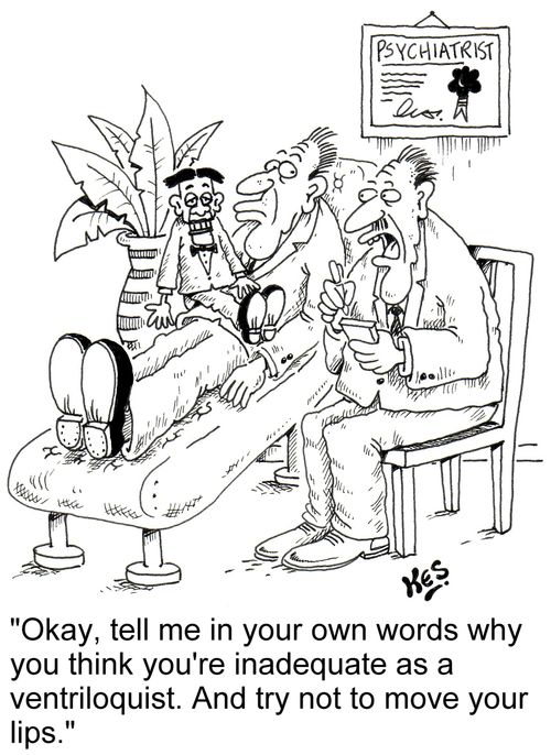 'Okay, tell me in your own words why you think you're inadequate as a ventriloquist. And try not to move your lips.'