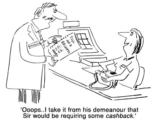 "I take it from his demeanour that Sir would be requiring some cashback."