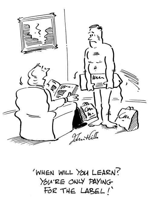 'When will you learn? You're only paying for the label!'