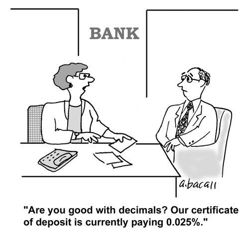 'Are you good with decimals? Our certificate of deposit is currently paying 0.025%.'