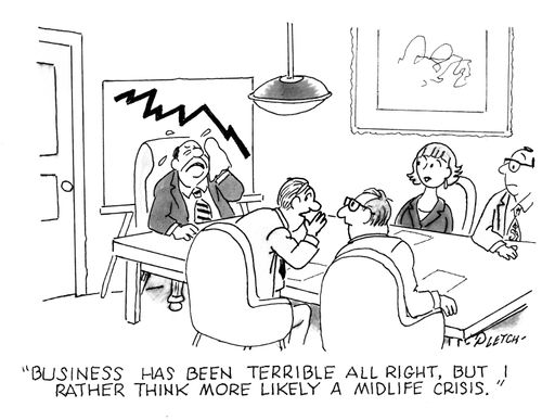 'Business has been terrible all right, but I rather think more likely a midlife crisis.'