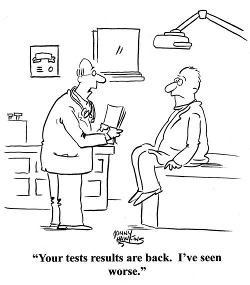 Doctor to patient: 'Your test results are back.  I've seen worse.'